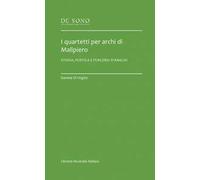 I quartetti per archi di Malipiero. Storia, poetica e percorsi d'analisi