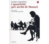 I quartetti per archi di Mozart. Alla ricerca di un'armonia possibile
