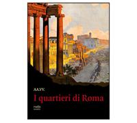 I quartieri di Roma - [Rudis Edizioni]