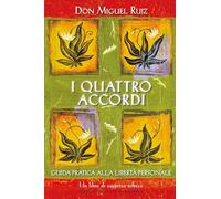 I quattro accordi. Guida pratica alla libertà personale
