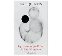 Libri Quentin Abel - I Quattro Che Predissero La Fine Del Mondo