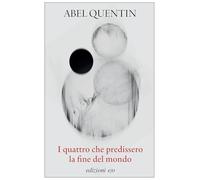 Libri Quentin Abel - I Quattro Che Predissero La Fine Del Mondo