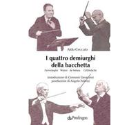 I quattro demiurghi della bacchetta. Furtwängler, Walter, de Sabata, Celibidache