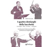 I quattro demiurghi della bacchetta. Furtwängler, Walter, de Sabata, Celibidache