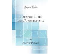 I Quattro Libri dell'Architettura (Classic Reprint)