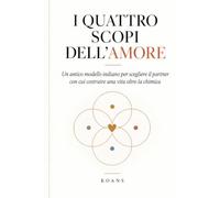 I QUATTRO SCOPI DELL'AMORE: Un antico modello indiano per scegliere il partner con cui costruire una vita oltre la chimica