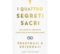I quattro segreti sacri. Per l'amore e la prosperità. Come vivere in uno stato bellissimo