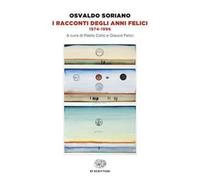 Libri Osvaldo Soriano - I Racconti Degli Anni Felici 1974-1996
