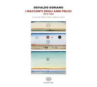Libri Osvaldo Soriano - I Racconti Degli Anni Felici 1974-1996
