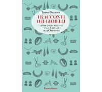 I RACCONTI DEI GIOIELLI. LESSICO ILLUSTRATO DALL'ANELLO AGLI OROLOGI -