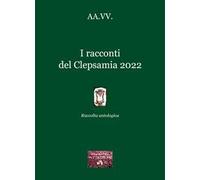 I racconti del Clepsamia 2022. Raccolta antologica