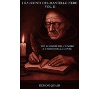I RACCONTI DEL MANTELLO NERO - VOL.II: TRA LE OMBRE DELL’IGNOTO E L’ABISSO DELLA MENTE