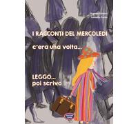 I racconti del mercoledì. C'era una volta... Leggo poi scrivo.... Ediz. illustrata