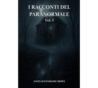 I racconti del paranormale Vol.1: 30 storie vere di fantasmi, infestazioni, possessioni, leggende e misteri reali