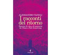 I racconti del ritorno. Esercizi di vita e di memoria da Ulisse a Neil Armstrong