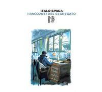 I racconti del segregato - Spada Italo