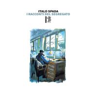 I racconti del segregato - Spada Italo