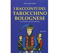 I racconti del tarocchino bolognese. Storie illustrate e tecniche divinatorie