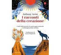 I racconti della creazione. I miti della genesi fra paesaggio naturale e immaginazione umana
