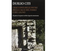 I racconti delle pietre, della calce, del ferro e del legno. Di paese in paese nella Liguria montana