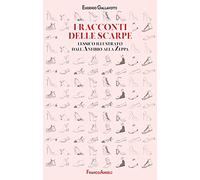 I racconti delle scarpe. Lessico illustrato dall'Anfibio alla Zeppa