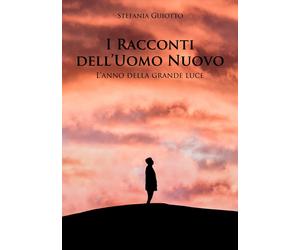 I racconti dell'uomo nuovo. L'anno della grande luce - [EBS Print]