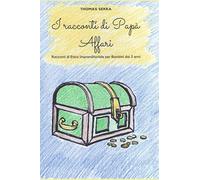 I Racconti di Papà Affari: Racconti di Etica Imprenditoriale per Bambini dai 3 anni