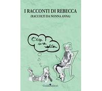 I racconti di Rebecca. (Raccolti da nonna Anna)