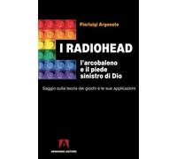 I Radiohead, l'arcobaleno e il piede sinistro di Dio. Saggio sulla teoria dei giochi e le sue applicazioni