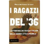 I ragazzi del '36. L'avventura dei fascisti italiani nella guerra civile spagnola
