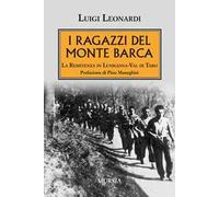 I ragazzi del Monte Barca. La Resistenza in Lunigiana-Val di Taro
