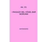 I ragazzi del Vogel Bar Morunni. Com'eravamo