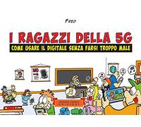 I ragazzi della 5G: Come usare il digitale senza farsi troppo male
