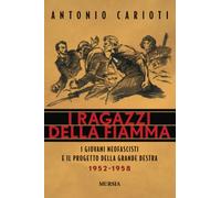 I ragazzi della Fiamma: I giovani neofascisti e il progetto della grande destra. 1952-1958