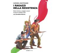 I ragazzi della Resistenza. Storie d'amore, coraggio e paura di giovani partigiani liguri