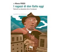 I ragazzi di don Gallo oggi. Storia di un educatore che si fa educare