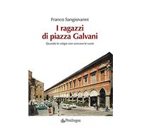 I ragazzi di Piazza Galvani. Quando le valigie non avevano le ruote