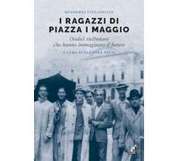 I ragazzi di piazza I maggio. Dodici stelliniani che hanno immaginato il futuro