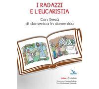 I ragazzi e l'eucarestia. Con Gesù di domenica in domenica