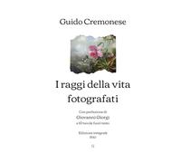 I raggi della vita fotografati: Con prefazione di Giovanni Giorgi e 10 tavole fuori testo | Edizione integrale (1930)