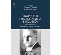 I rapporti fra economia e politica. Robert Michels, antiretorica per un so...