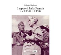 I rapporti Italia-Francia tra il 1943 e il 1947 - [Tra le righe libri]