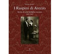 I Raspini di Arezzo. Storia di una famiglia Toscana 1865-1965