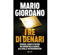 Libri Mario Giordano - I Re Di Denari. Intrighi, Segreti E Potere Dei Signori De