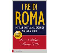 I re di Roma. Destra e sinistra agli ordini di mafia capitale - Abbate Lir...