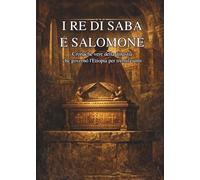 I RE DI SABA E SALOMONE: Cronache vere della dinastia che governó l'Etiopia per tremila anni