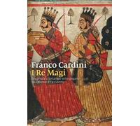 I re Magi. Leggenda cristiana e mito pagano tra Oriente e Occidente