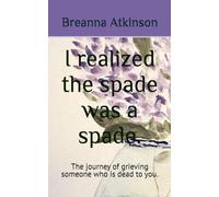 I realized the spade was a spade.: The journey of grieving someone who is dead to you.