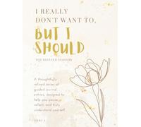 I Really Don't Want To... But I Should: A thoughtfully refined series of guided journal entries, designed to help you pause, reflect, and truly understand yourself.