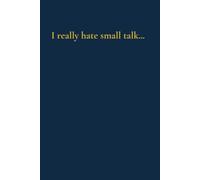 I really hate small talk…